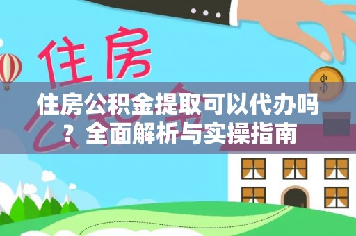铜川住房公积金提取可以代办吗？全面解析与实操指南