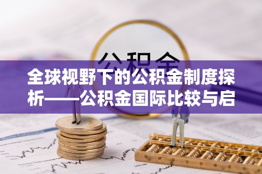 铜川全球视野下的公积金制度探析——公积金国际比较与启示