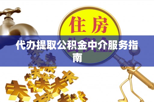 铜川代办提取公积金中介服务指南