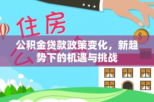 铜川公积金贷款政策变化，新趋势下的机遇与挑战