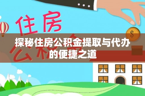 铜川探秘住房公积金提取与代办的便捷之道