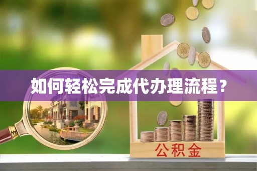 铜川如何轻松完成代办理流程？