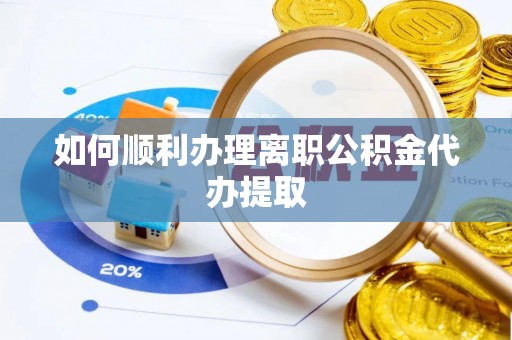 铜川如何顺利办理离职公积金代办提取