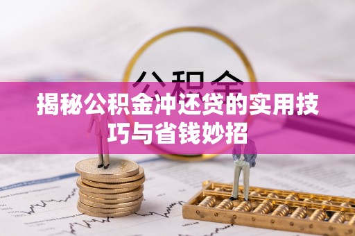 铜川揭秘公积金冲还贷的实用技巧与省钱妙招