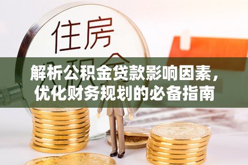 铜川解析公积金贷款影响因素，优化财务规划的必备指南