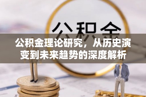 铜川公积金理论研究，从历史演变到未来趋势的深度解析
