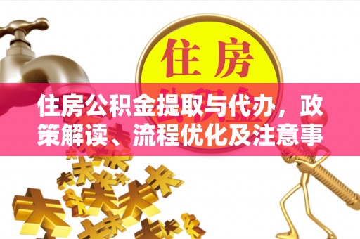 铜川住房公积金提取与代办，政策解读、流程优化及注意事项