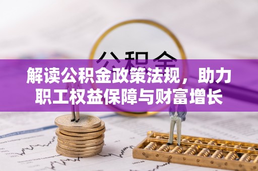 铜川解读公积金政策法规，助力职工权益保障与财富增长
