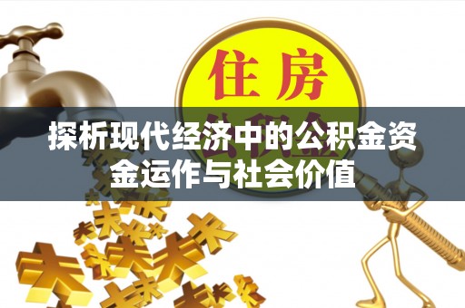 铜川探析现代经济中的公积金资金运作与社会价值