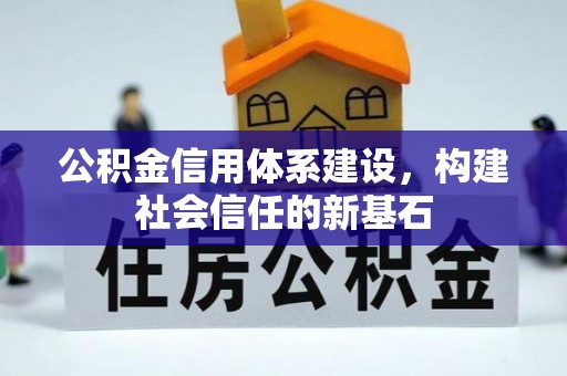 铜川公积金信用体系建设，构建社会信任的新基石