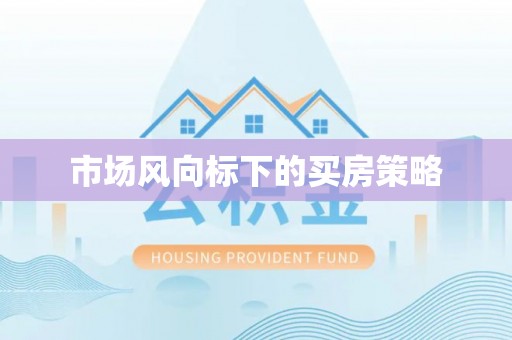 铜川市场风向标下的买房策略