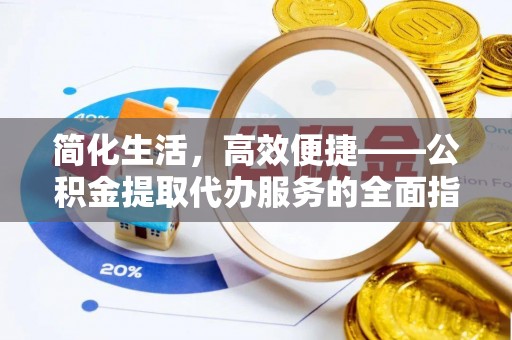铜川简化生活，高效便捷——公积金提取代办服务的全面指南