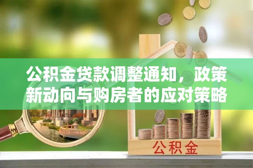 铜川公积金贷款调整通知，政策新动向与购房者的应对策略