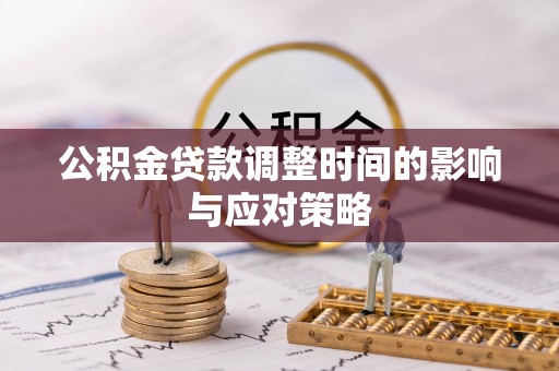 铜川公积金贷款调整时间的影响与应对策略