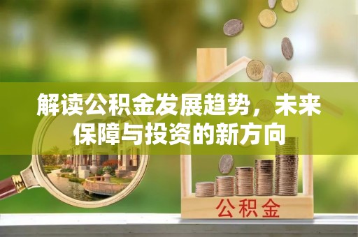 铜川解读公积金发展趋势，未来保障与投资的新方向