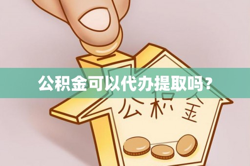 铜川公积金可以代办提取吗？