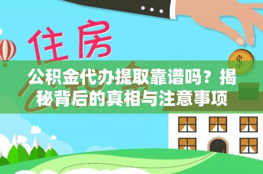 铜川公积金代办提取靠谱吗？揭秘背后的真相与注意事项