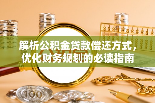 铜川解析公积金贷款偿还方式，优化财务规划的必读指南