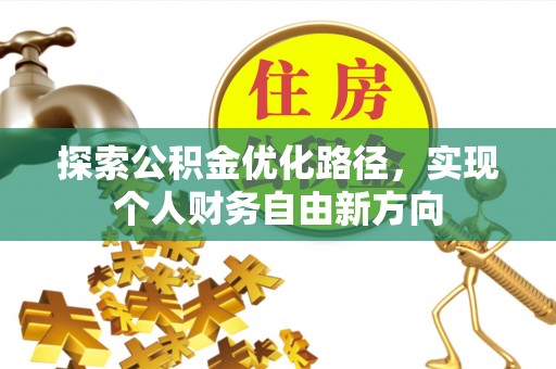 铜川探索公积金优化路径，实现个人财务自由新方向