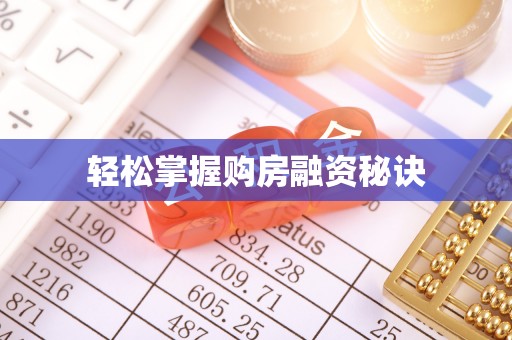 铜川轻松掌握购房融资秘诀