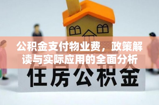 铜川公积金支付物业费，政策解读与实际应用的全面分析