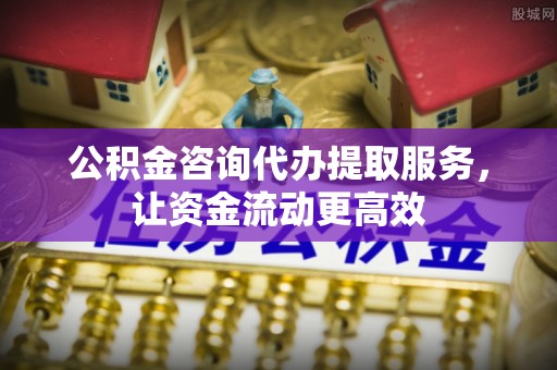铜川公积金咨询代办提取服务，让资金流动更高效